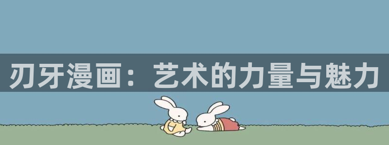 歪歪漫画韩漫网站：刃牙漫画：艺术的力量与魅力
