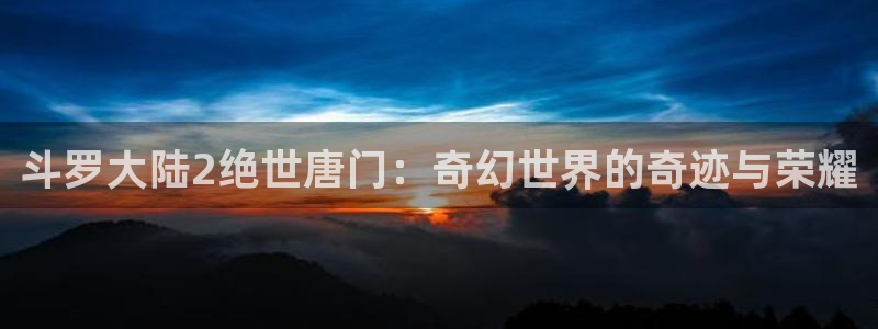 韩漫无遮挡漫画：斗罗大陆2绝世唐门：奇幻世界的奇迹与荣耀